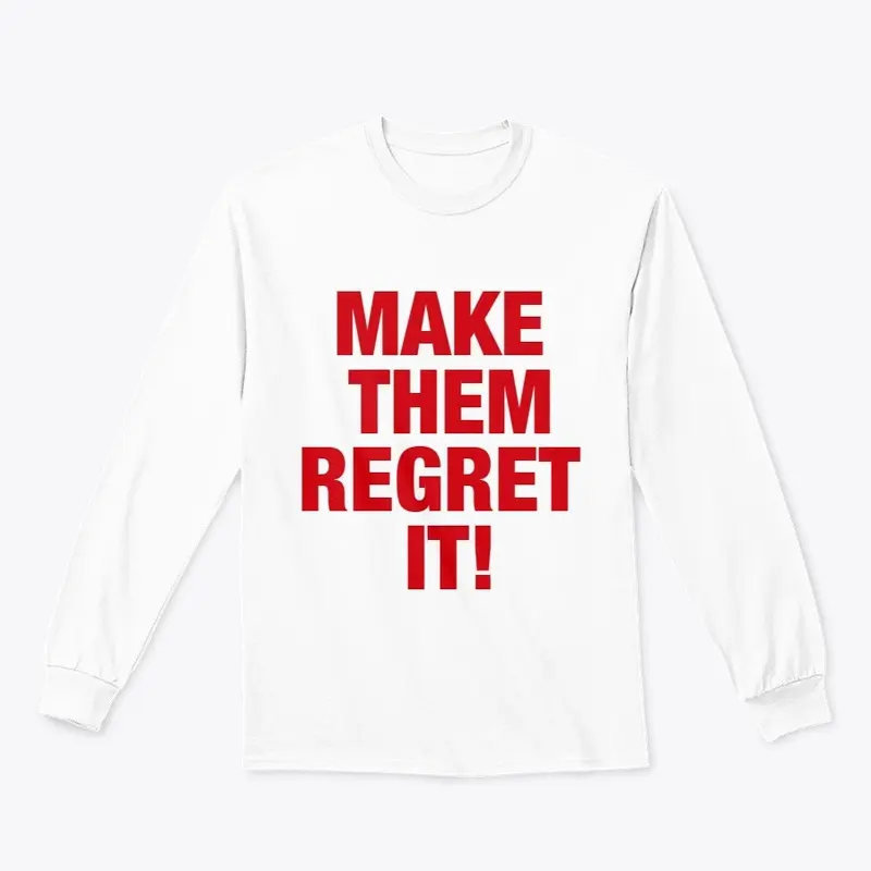 MAKE THEM REGRET IT!