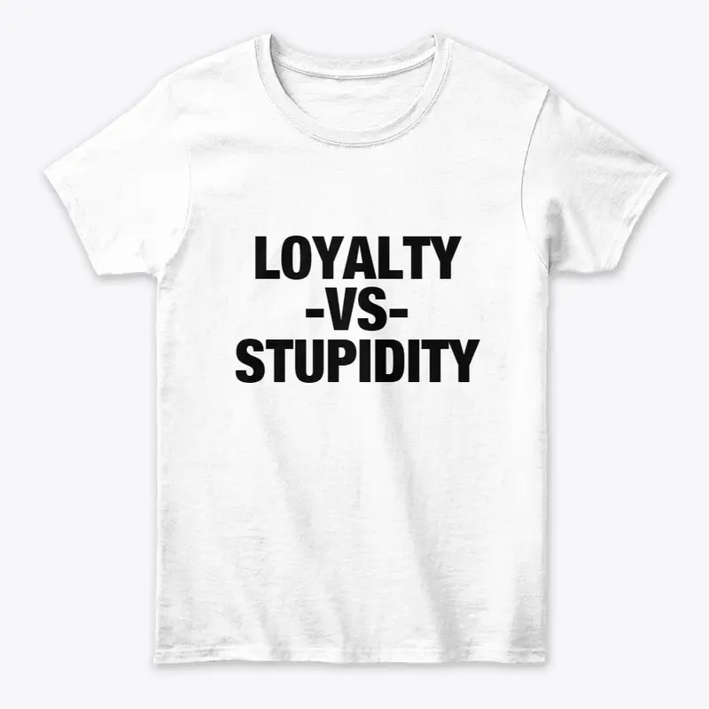 loyalty vs stupidity