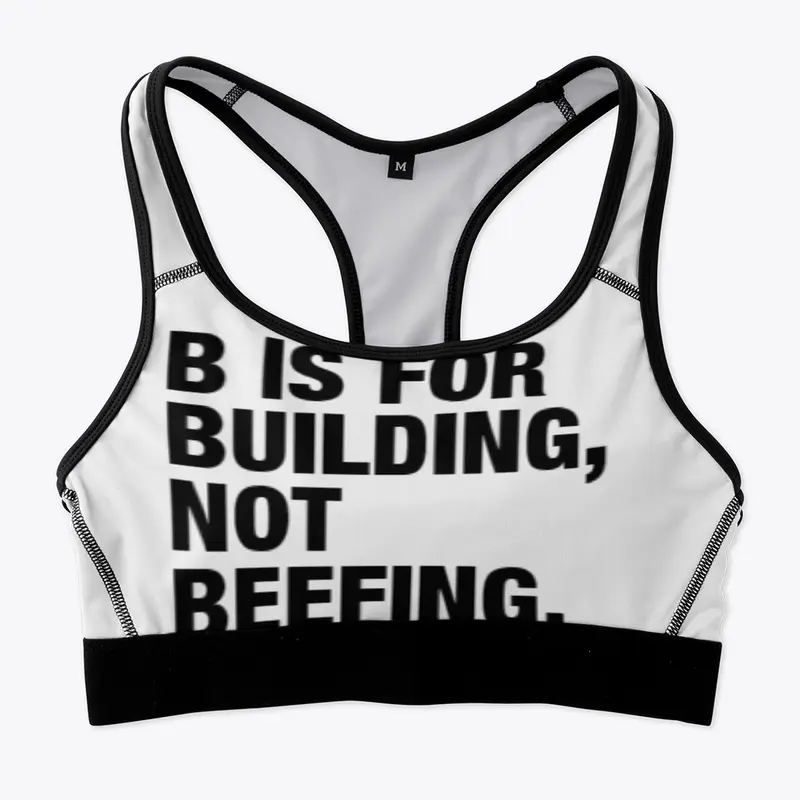 B IS FOR BUILDING, NOT BEEFING