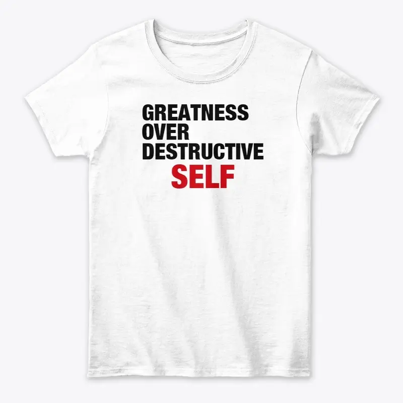 GREATNESS OVER DESTRUCTIVE SELF