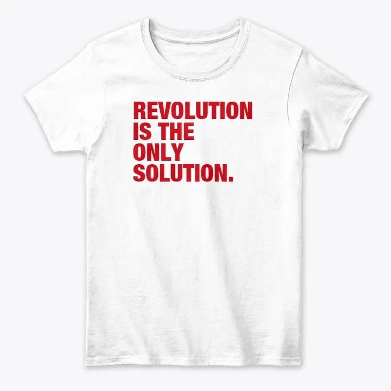 REVOLUTION IS THE ONLY SOLUTION