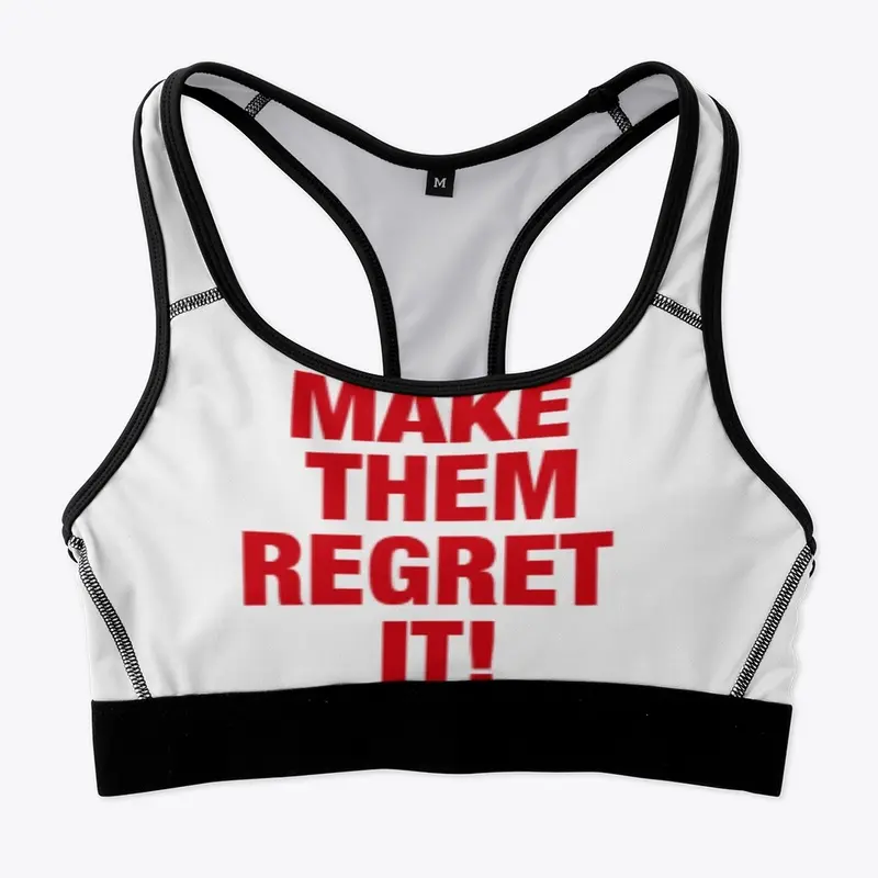 MAKE THEM REGRET IT!